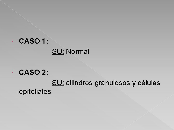  CASO 1: SU: Normal CASO 2: SU: cilindros granulosos y células epiteliales 