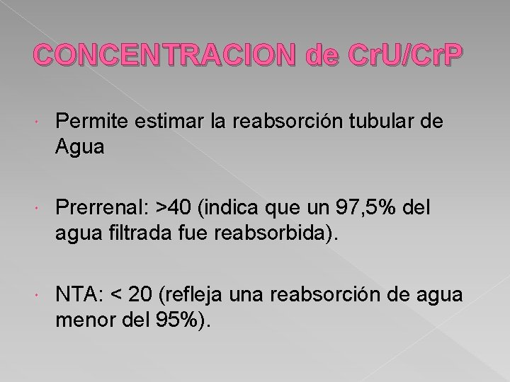 CONCENTRACION de Cr. U/Cr. P Permite estimar la reabsorción tubular de Agua Prerrenal: >40