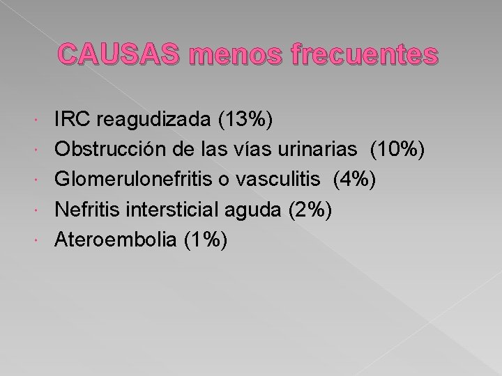 CAUSAS menos frecuentes IRC reagudizada (13%) Obstrucción de las vías urinarias (10%) Glomerulonefritis o