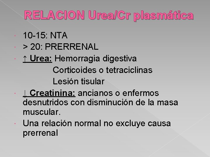 RELACION Urea/Cr plasmática 10 -15: NTA > 20: PRERRENAL ↑ Urea: Hemorragia digestiva Corticoides