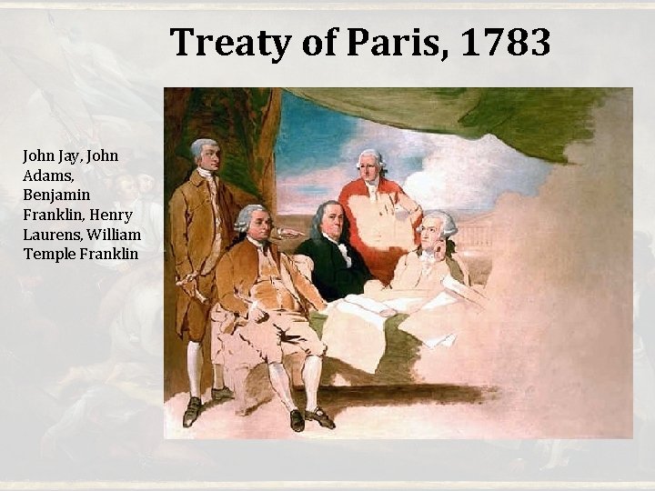 Treaty of Paris, 1783 John Jay, John Adams, Benjamin Franklin, Henry Laurens, William Temple Treaty of Paris, 1783 John Jay, John Adams, Benjamin Franklin, Henry Laurens, William Temple