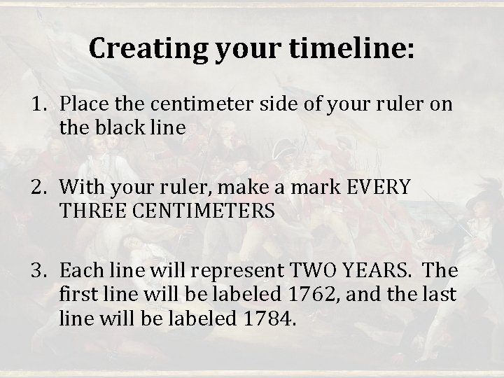 Creating your timeline: 1. Place the centimeter side of your ruler on the black Creating your timeline: 1. Place the centimeter side of your ruler on the black