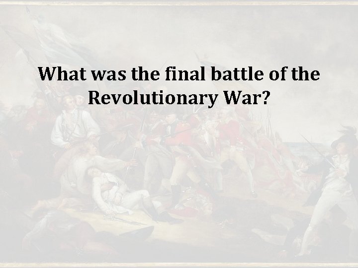 What was the final battle of the Revolutionary War? What was the final battle of the Revolutionary War?