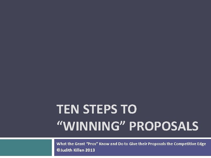 TEN STEPS TO “WINNING” PROPOSALS What the Grant “Pros” Know and Do to Give