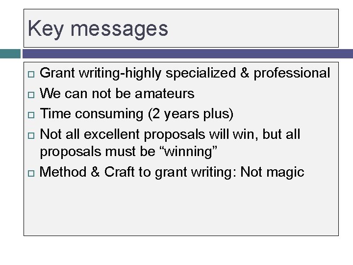 Key messages Grant writing-highly specialized & professional We can not be amateurs Time consuming