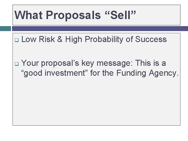 What Proposals “Sell” q q Low Risk & High Probability of Success Your proposal’s