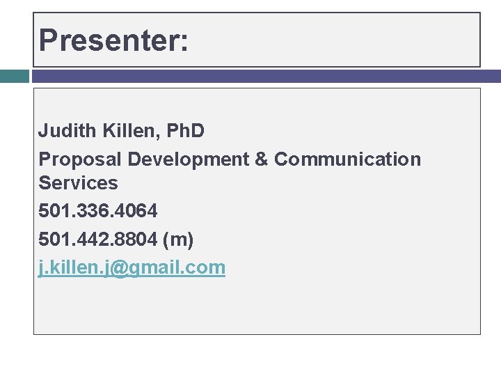 Presenter: Judith Killen, Ph. D Proposal Development & Communication Services 501. 336. 4064 501.