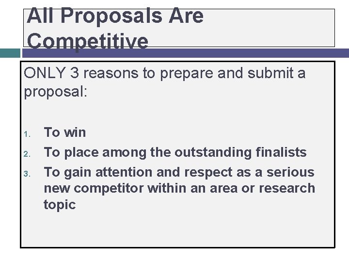 All Proposals Are Competitive ONLY 3 reasons to prepare and submit a proposal: 1.