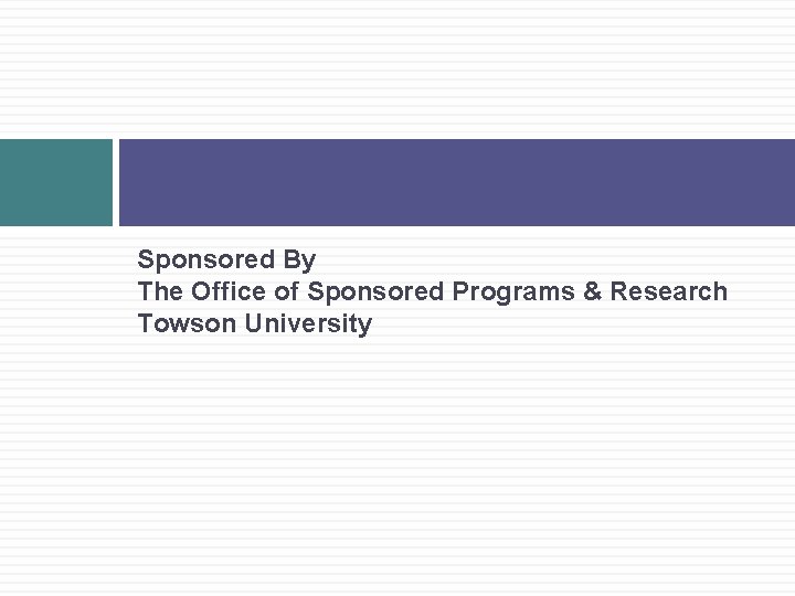 Sponsored By The Office of Sponsored Programs & Research Towson University 