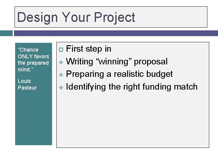 Design Your Project “Chance ONLY favors the prepared mind. ” Louis Pasteur v v