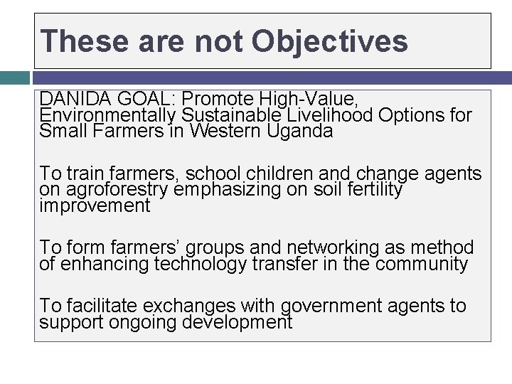 These are not Objectives DANIDA GOAL: Promote High-Value, Environmentally Sustainable Livelihood Options for Small