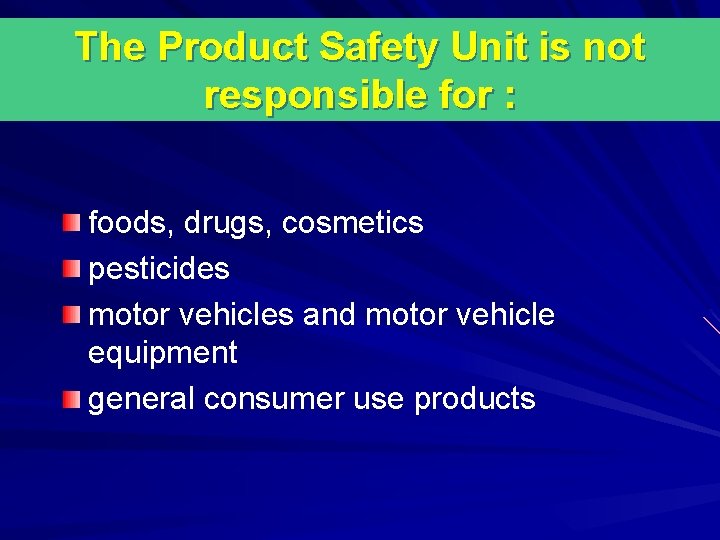 The Product Safety Unit is not responsible for : foods, drugs, cosmetics pesticides motor