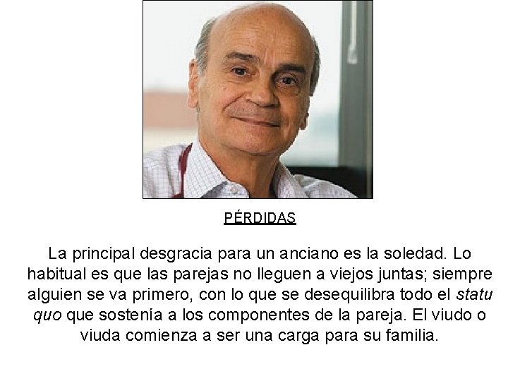 PÉRDIDAS La principal desgracia para un anciano es la soledad. Lo habitual es que