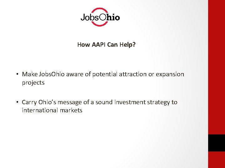 How AAPI Can Help? • Make Jobs. Ohio aware of potential attraction or expansion