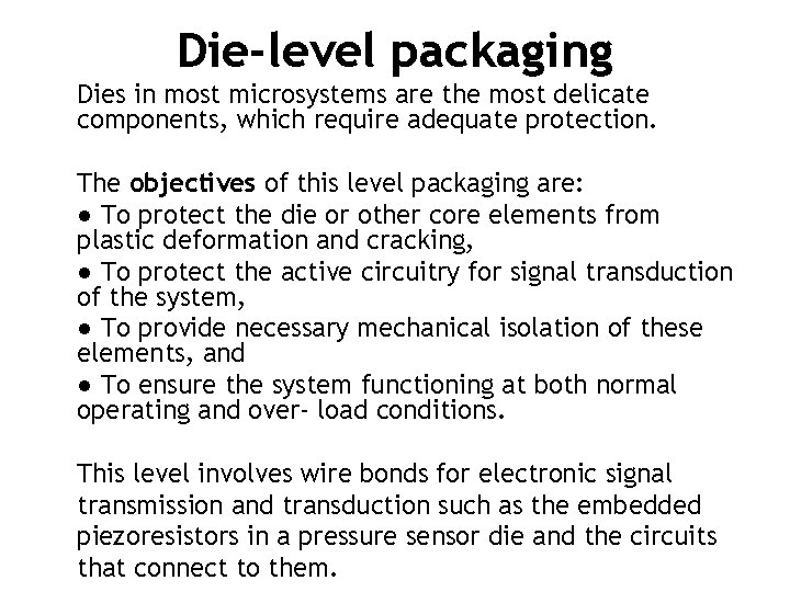 Die-level packaging Dies in most microsystems are the most delicate components, which require adequate