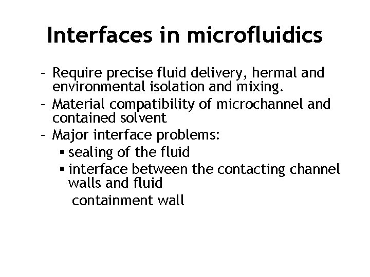 Interfaces in microfluidics – Require precise fluid delivery, hermal and environmental isolation and mixing. Interfaces in microfluidics – Require precise fluid delivery, hermal and environmental isolation and mixing.