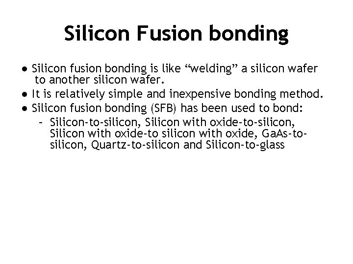 Silicon Fusion bonding ● Silicon fusion bonding is like “welding” a silicon wafer to Silicon Fusion bonding ● Silicon fusion bonding is like “welding” a silicon wafer to