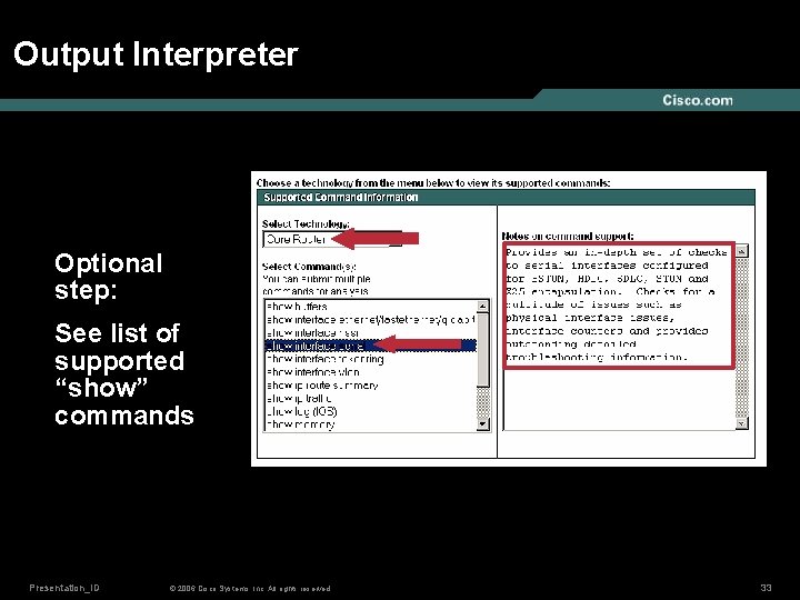 Output Interpreter Optional step: See list of supported “show” commands Presentation_ID © 2006 Cisco