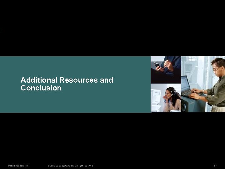 Additional Resources and Conclusion Presentation_ID © 2006 Cisco Systems, Inc. All rights reserved. 64