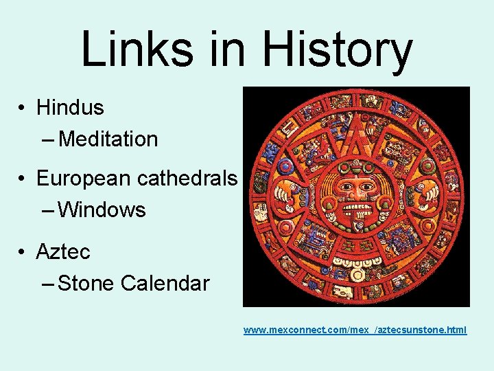 Links in History • Hindus – Meditation • European cathedrals – Windows • Aztec
