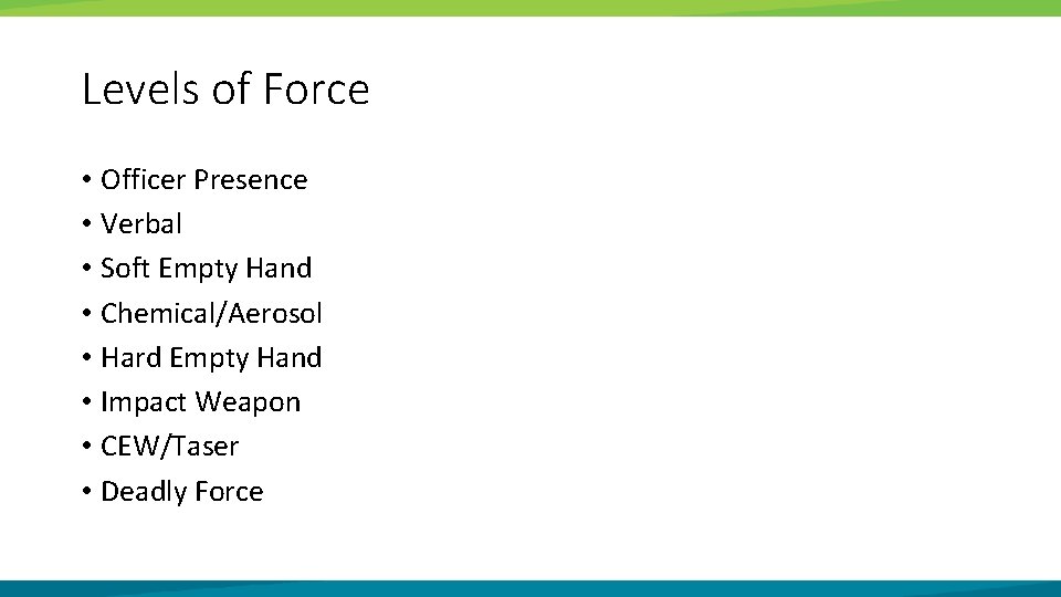Levels of Force • Officer Presence • Verbal • Soft Empty Hand • Chemical/Aerosol