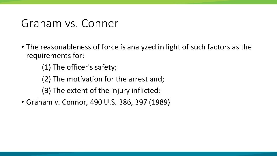 Graham vs. Conner • The reasonableness of force is analyzed in light of such