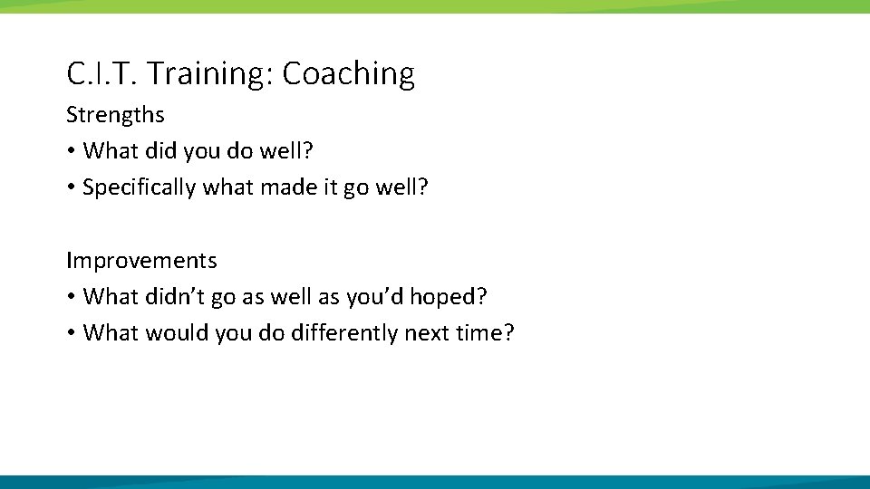 C. I. T. Training: Coaching Strengths • What did you do well? • Specifically