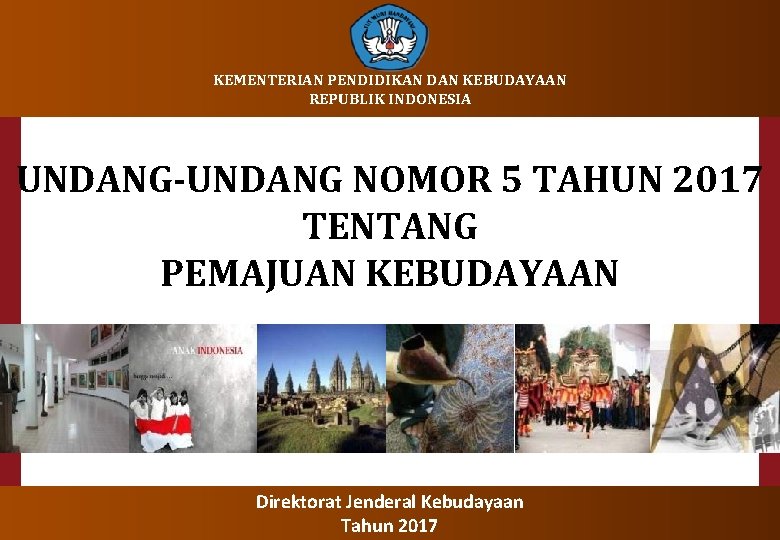 KEMENTERIAN PENDIDIKAN DAN KEBUDAYAAN REPUBLIK INDONESIA UNDANG-UNDANG NOMOR 5 TAHUN 2017 TENTANG PEMAJUAN KEBUDAYAAN