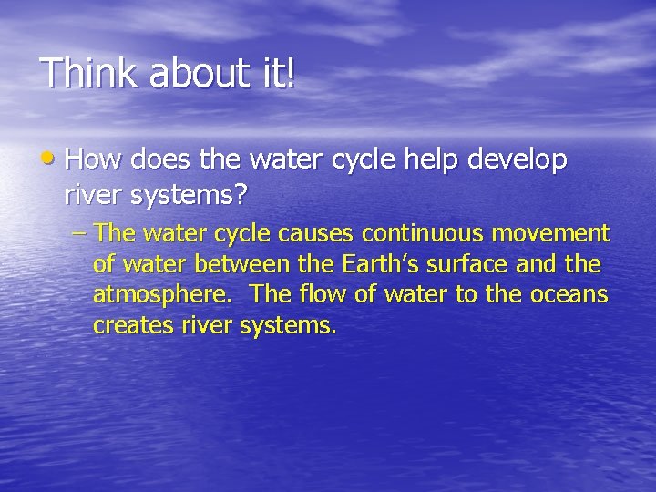 Think about it! • How does the water cycle help develop river systems? – Think about it! • How does the water cycle help develop river systems? –