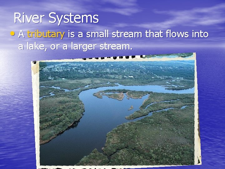 River Systems • A tributary is a small stream that flows into a lake, River Systems • A tributary is a small stream that flows into a lake,