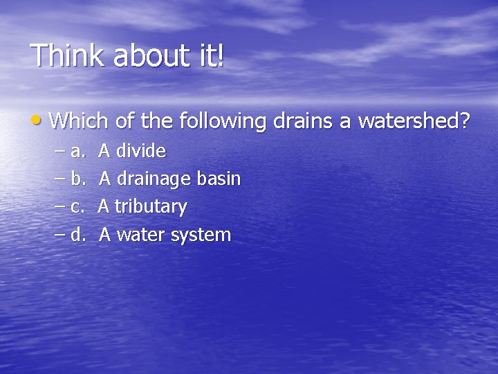 Think about it! • Which of the following drains a watershed? – a. – Think about it! • Which of the following drains a watershed? – a. –