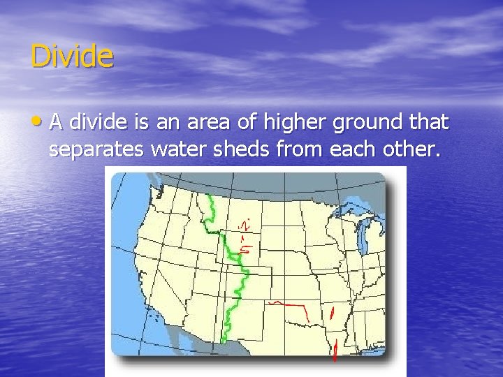 Divide • A divide is an area of higher ground that separates water sheds Divide • A divide is an area of higher ground that separates water sheds