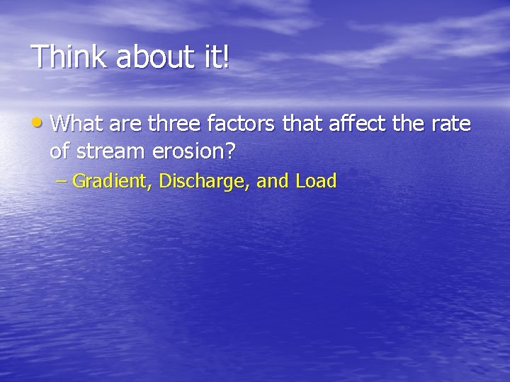 Think about it! • What are three factors that affect the rate of stream Think about it! • What are three factors that affect the rate of stream