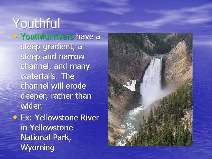 Youthful • Youthful rivers have a • steep gradient, a steep and narrow channel, Youthful • Youthful rivers have a • steep gradient, a steep and narrow channel,