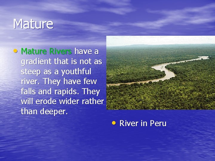 Mature • Mature Rivers have a gradient that is not as steep as a Mature • Mature Rivers have a gradient that is not as steep as a