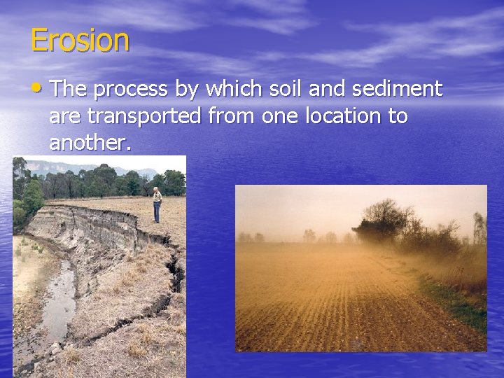 Erosion • The process by which soil and sediment are transported from one location Erosion • The process by which soil and sediment are transported from one location