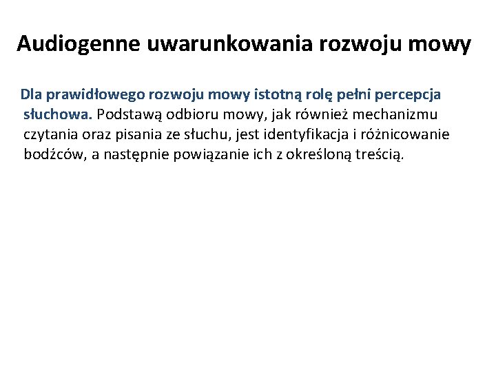 Audiogenne uwarunkowania rozwoju mowy Dla prawidłowego rozwoju mowy istotną rolę pełni percepcja słuchowa. Podstawą