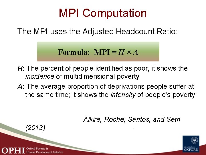 MPI Computation The MPI uses the Adjusted Headcount Ratio: Formula: MPI = H ×