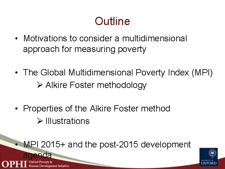 Outline • Motivations to consider a multidimensional approach for measuring poverty • The Global