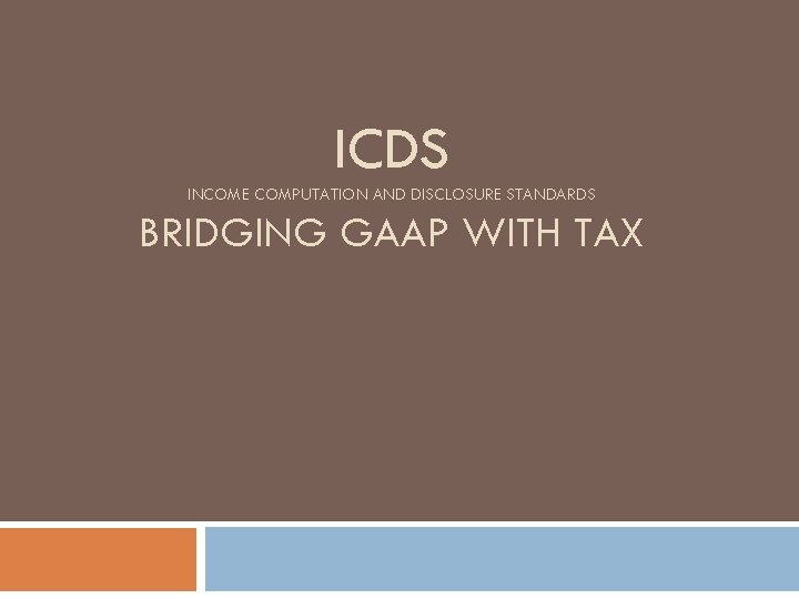 ICDS INCOME COMPUTATION AND DISCLOSURE STANDARDS BRIDGING GAAP WITH TAX 