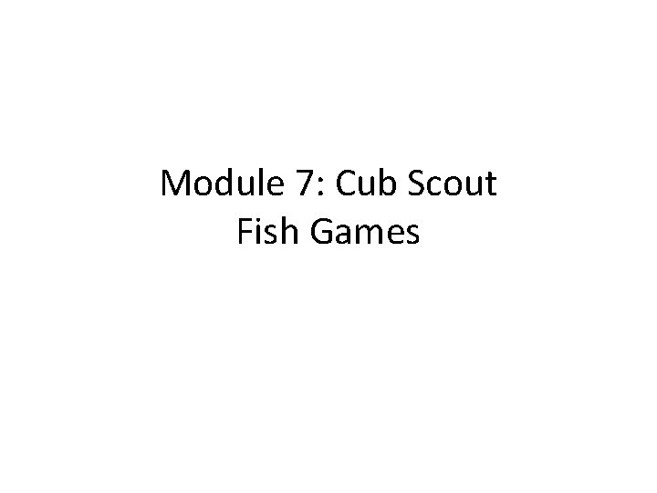 Module 7: Cub Scout Fish Games 