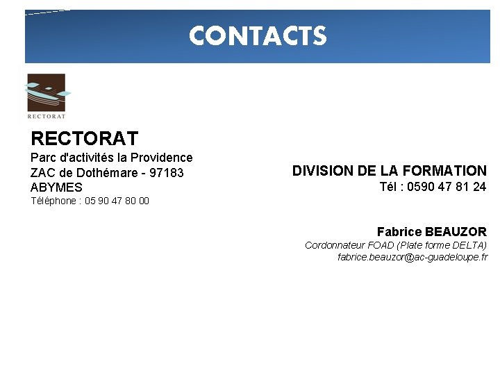 CONTACTS RECTORAT Parc d'activités la Providence ZAC de Dothémare - 97183 ABYMES DIVISION DE CONTACTS RECTORAT Parc d'activités la Providence ZAC de Dothémare - 97183 ABYMES DIVISION DE