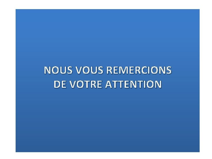 NOUS VOUS REMERCIONS DE VOTRE ATTENTION NOUS VOUS REMERCIONS DE VOTRE ATTENTION