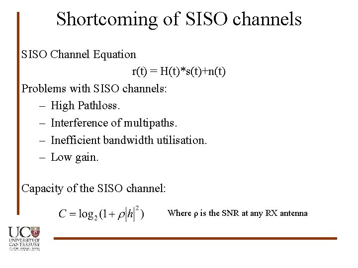 Shortcoming of SISO channels SISO Channel Equation r(t) = H(t)*s(t)+n(t) Problems with SISO channels: