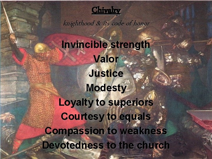 Chivalry knighthood & its code of honor Invincible strength Valor Justice Modesty Loyalty to
