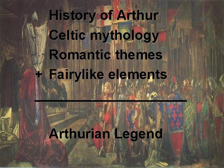 History of Arthur Celtic mythology Romantic themes + Fairylike elements __________ Arthurian Legend 