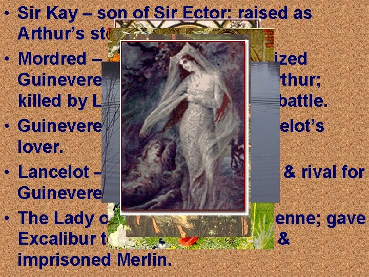  • Sir Kay – son of Sir Ector; raised as Arthur’s step-brother. •