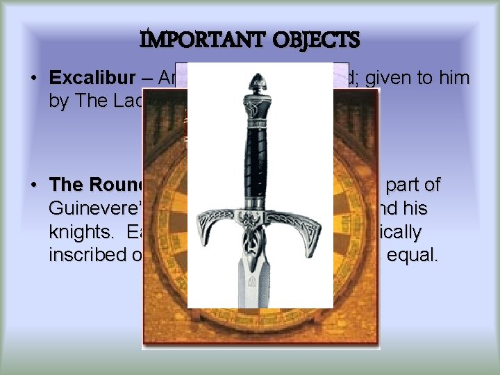 IMPORTANT OBJECTS • Excalibur – Arthur’s magical sword; given to him by The Lady