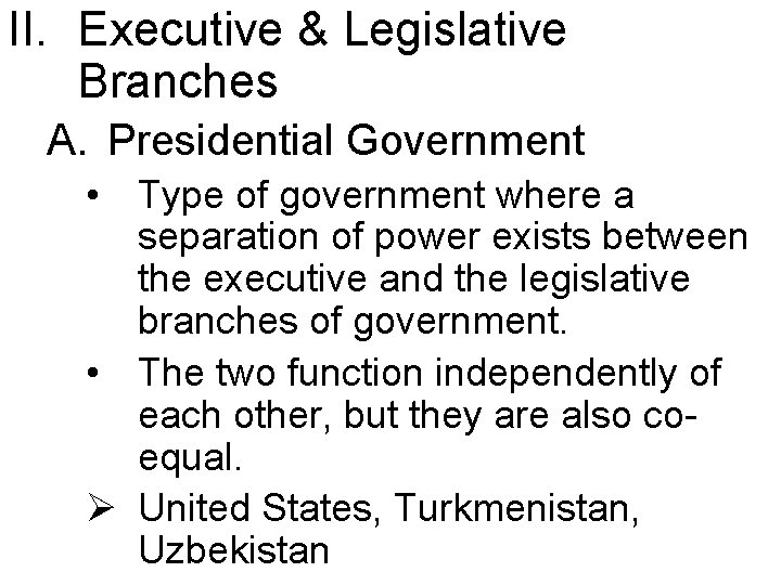 II. Executive & Legislative Branches A. Presidential Government • Type of government where a