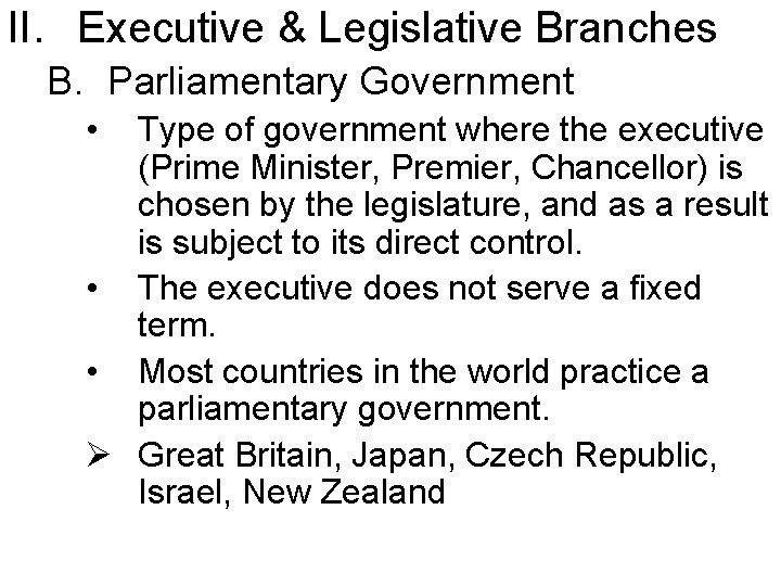 II. Executive & Legislative Branches B. Parliamentary Government • Type of government where the